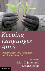Title: Keeping Languages Alive: Documentation, Pedagogy and Revitalization, Author: Mari C. Jones