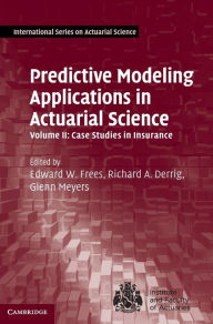 Title: Predictive Modeling Applications in Actuarial Science: Volume 2, Case Studies in Insurance, Author: Edward W. Frees