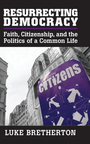 Resurrecting Democracy: Faith, Citizenship, and the Politics of a Common Life