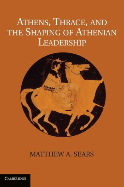 Athens, Thrace, and the Shaping of Athenian Leadership