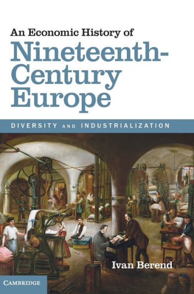 An Economic History of Nineteenth-Century Europe: Diversity and Industrialization