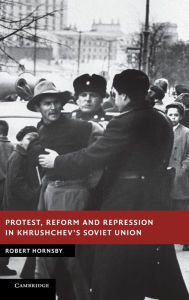 Title: Protest, Reform and Repression in Khrushchev's Soviet Union, Author: Robert Hornsby
