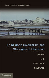 Title: Third World Colonialism and Strategies of Liberation: Eritrea and East Timor Compared, Author: Awet Tewelde Weldemichael