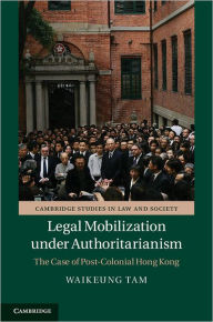 Title: Legal Mobilization under Authoritarianism: The Case of Post-Colonial Hong Kong, Author: Waikeung Tam