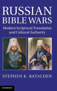 Title: Russian Bible Wars: Modern Scriptural Translation and Cultural Authority, Author: Stephen K. Batalden