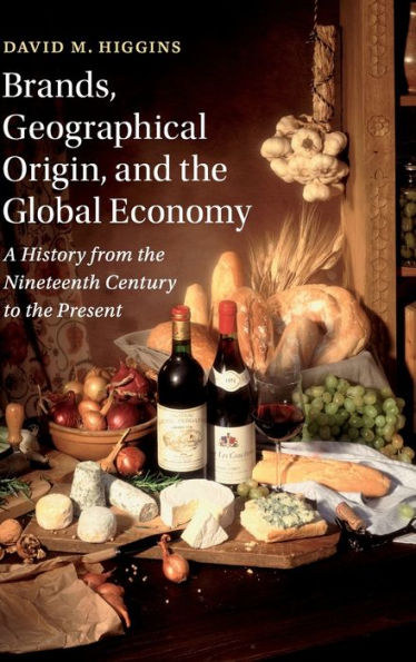 Brands, Geographical Origin, and the Global Economy: A History from the Nineteenth Century to the Present