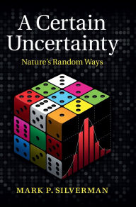 Title: A Certain Uncertainty: Nature's Random Ways, Author: Mark P. Silverman