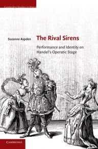 Title: The Rival Sirens: Performance and Identity on Handel's Operatic Stage, Author: Suzanne Aspden