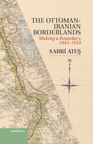 Ottoman-Iranian Borderlands: Making a Boundary, 1843-1914