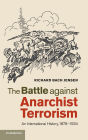 The Battle against Anarchist Terrorism: An International History, 1878-1934