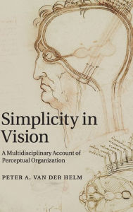 Title: Simplicity in Vision: A Multidisciplinary Account of Perceptual Organization, Author: Peter A. van der Helm