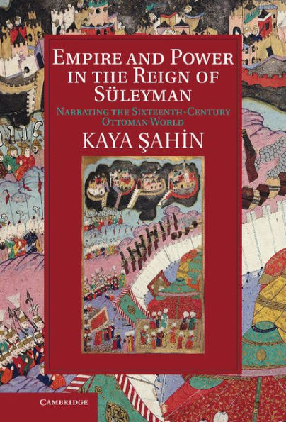 Empire and Power the Reign of Süleyman: Narrating Sixteenth-Century Ottoman World