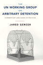 The UN Working Group on Arbitrary Detention: Commentary and Guide to Practice