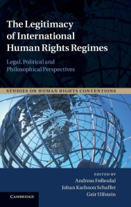 Title: The Legitimacy of International Human Rights Regimes: Legal, Political and Philosophical Perspectives, Author: Andreas Føllesdal