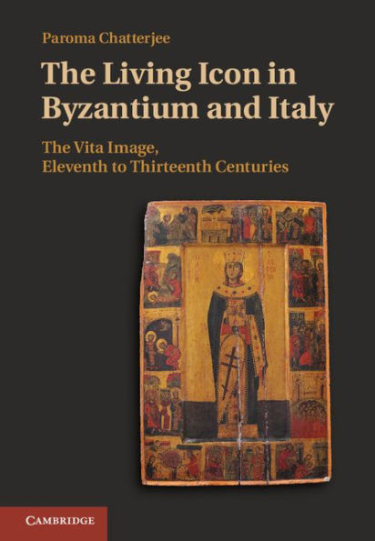 The Living Icon Byzantium and Italy: Vita Image, Eleventh to Thirteenth Centuries