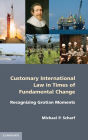 Customary International Law in Times of Fundamental Change: Recognizing Grotian Moments