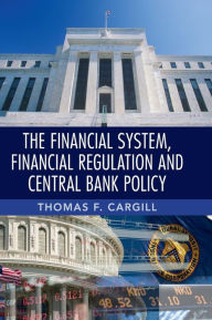 Title: The Financial System, Financial Regulation and Central Bank Policy, Author: Thomas F. Cargill