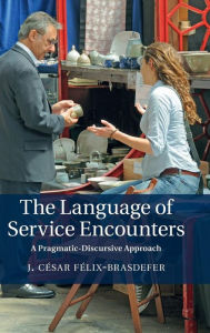 Title: The Language of Service Encounters: A Pragmatic-Discursive Approach, Author: J. César Félix-Brasdefer