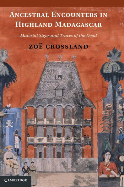 Ancestral Encounters Highland Madagascar: Material Signs and Traces of the Dead