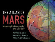 Title: The Atlas of Mars: Mapping its Geography and Geology, Author: Kenneth S. Coles
