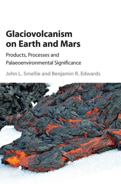 Glaciovolcanism on Earth and Mars: Products, Processes and Palaeoenvironmental Significance