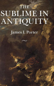 Title: The Sublime in Antiquity, Author: James I. Porter