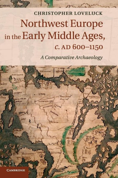 Northwest Europe in the Early Middle Ages, c.AD 600-1150: A Comparative Archaeology