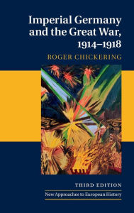 Title: Imperial Germany and the Great War, 1914-1918, Author: Roger Chickering