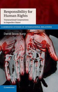Title: Responsibility for Human Rights: Transnational Corporations in Imperfect States, Author: David Jason Karp