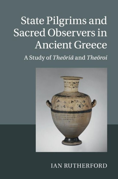 State Pilgrims and Sacred Observers in Ancient Greece: A Study of Theoria and Theoroi