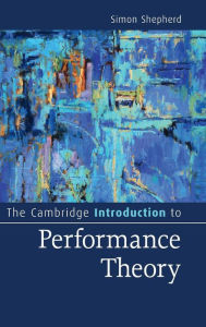 Title: The Cambridge Introduction to Performance Theory, Author: Simon Shepherd