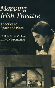 Title: Mapping Irish Theatre: Theories of Space and Place, Author: Chris Morash