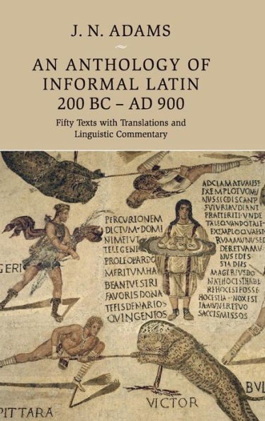 An Anthology of Informal Latin, 200 BC-AD 900: Fifty Texts with Translations and Linguistic Commentary