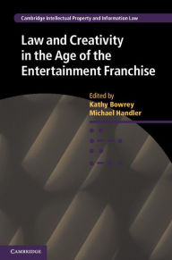 Title: Law and Creativity in the Age of the Entertainment Franchise, Author: Kathy Bowrey