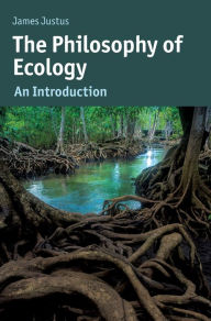 Title: The Philosophy of Ecology: An Introduction, Author: James Justus