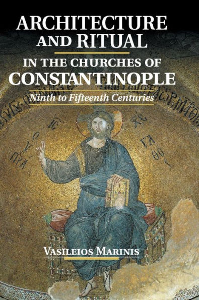 Architecture and Ritual the Churches of Constantinople: Ninth to Fifteenth Centuries
