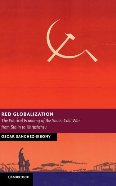 Red Globalization: the Political Economy of Soviet Cold War from Stalin to Khrushchev