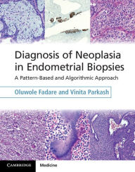 Title: Diagnosis of Neoplasia in Endometrial Biopsies Book and Online Bundle: A Pattern-Based and Algorithmic Approach, Author: Oluwole Fadare