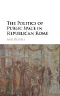 The Politics of Public Space in Republican Rome