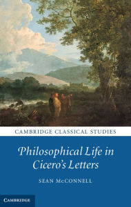 Title: Philosophical Life in Cicero's Letters, Author: Sean McConnell