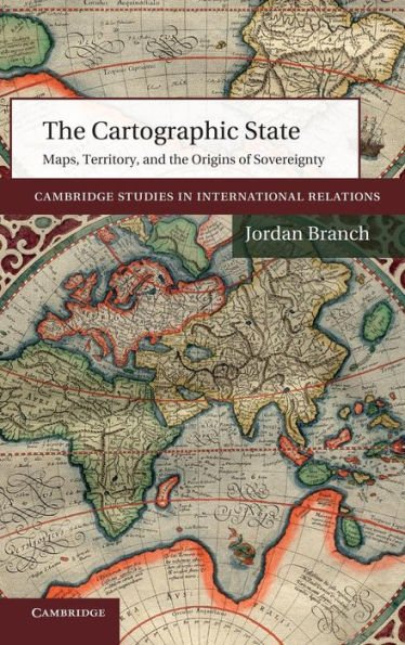 the Cartographic State: Maps, Territory, and Origins of Sovereignty