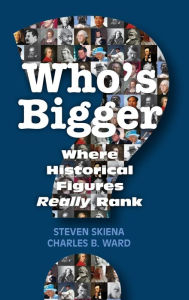 Title: Who's Bigger?: Where Historical Figures Really Rank, Author: Steven Skiena