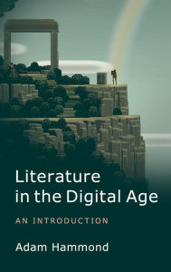 Title: Literature in the Digital Age: An Introduction, Author: Adam Hammond