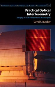 Title: Practical Optical Interferometry: Imaging at Visible and Infrared Wavelengths, Author: David F. Buscher