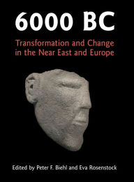 Title: 6000 BC: Transformation and Change in the Near East and Europe, Author: Peter F. Biehl