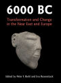 6000 BC: Transformation and Change in the Near East and Europe