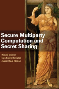 Title: Secure Multiparty Computation and Secret Sharing, Author: Ronald Cramer