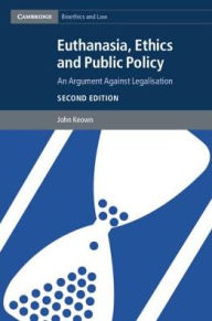 Title: Euthanasia, Ethics and Public Policy: An Argument against Legalisation / Edition 2, Author: John Keown