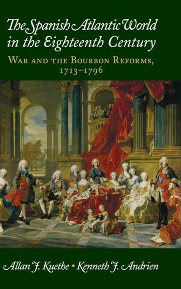 the Spanish Atlantic World Eighteenth Century: War and Bourbon Reforms, 1713-1796