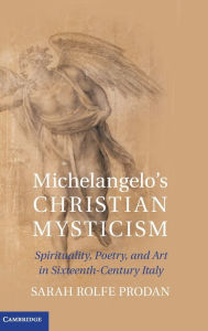 Title: Michelangelo's Christian Mysticism: Spirituality, Poetry and Art in Sixteenth-Century Italy, Author: Sarah Rolfe Prodan